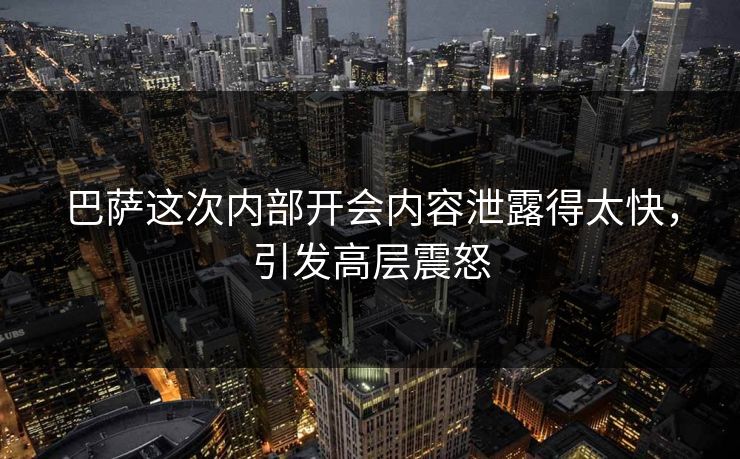 巴萨这次内部开会内容泄露得太快，引发高层震怒