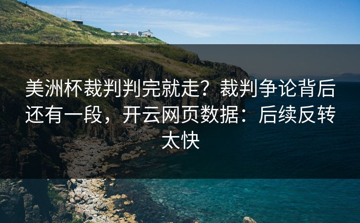美洲杯裁判判完就走？裁判争论背后还有一段，开云网页数据：后续反转太快